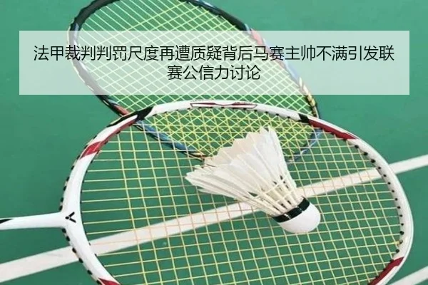 法甲裁判判罚尺度再遭质疑背后马赛主帅不满引发联赛公信力讨论