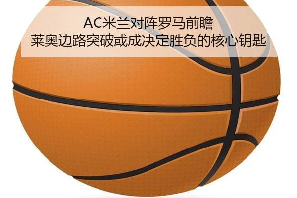AC米兰对阵罗马前瞻 莱奥边路突破或成决定胜负的核心钥匙